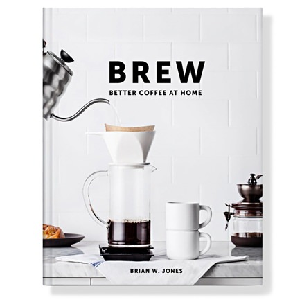Brew: Better Coffee at Home by Brian Jones